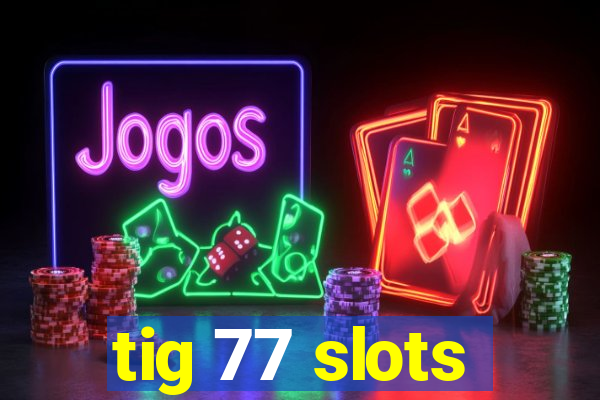 tig 77 slots